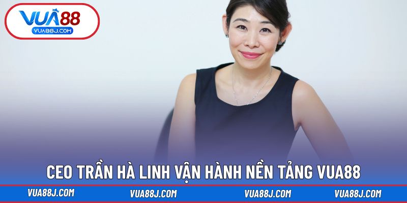 CEO Trần Hà Linh củng cố vận hành nền tảng VUA88