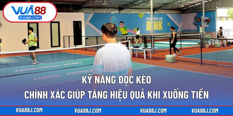 Kỹ năng đọc kèo chính xác giúp tăng hiệu quả khi xuống tiền