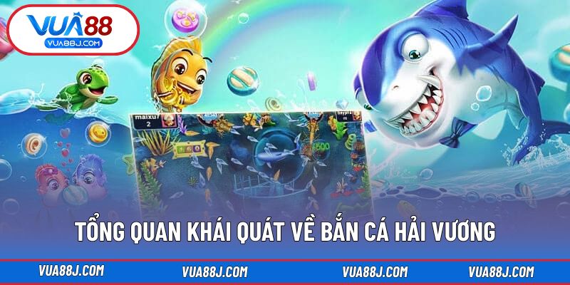 Tổng quan khái quát về bắn cá hải vương