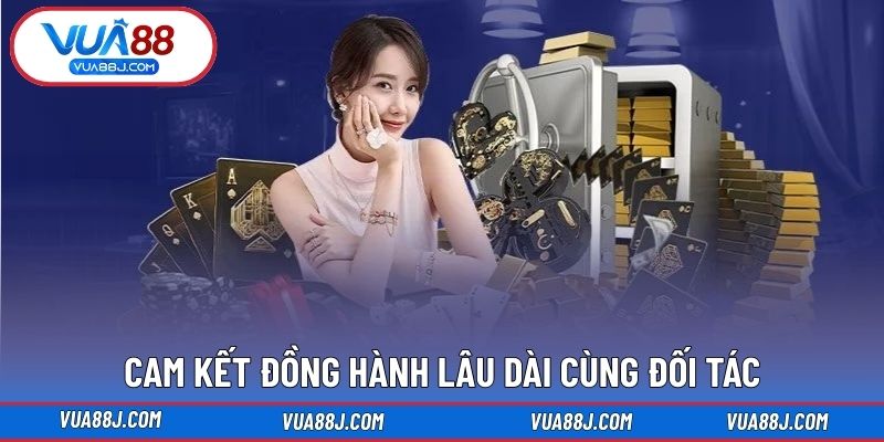 Cam kết đồng hành lâu dài cùng đối tác