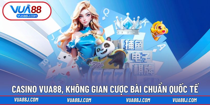 Casino VUA88 mang lại không gian cược bài chuẩn quốc tế