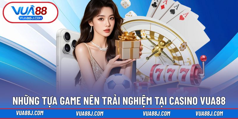 Những tựa game nhất định trải nghiệm tại Casino VUA88