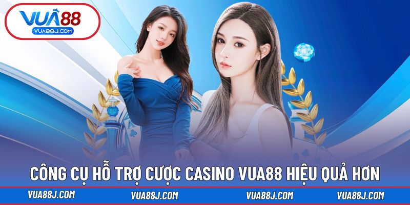 Công cụ hỗ trợ cược Casino VUA88 hiệu quả hơn