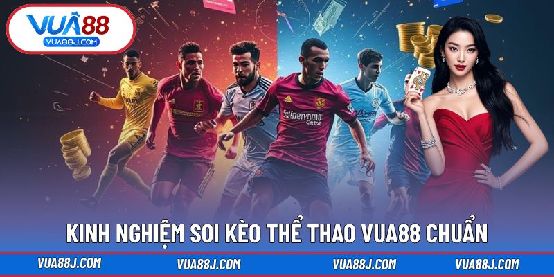 Kinh nghiệm soi kèo Thể Thao VUA88 chuẩn