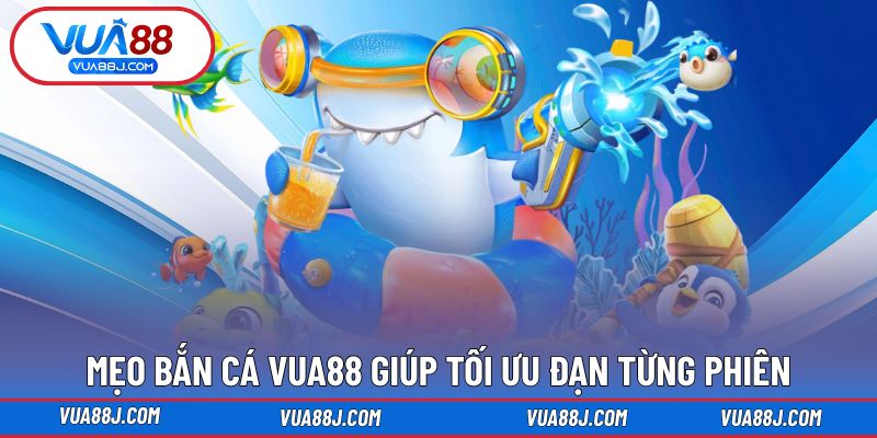 Mẹo bắn cá VUA88 giúp tối ưu đạn trong từng phiên