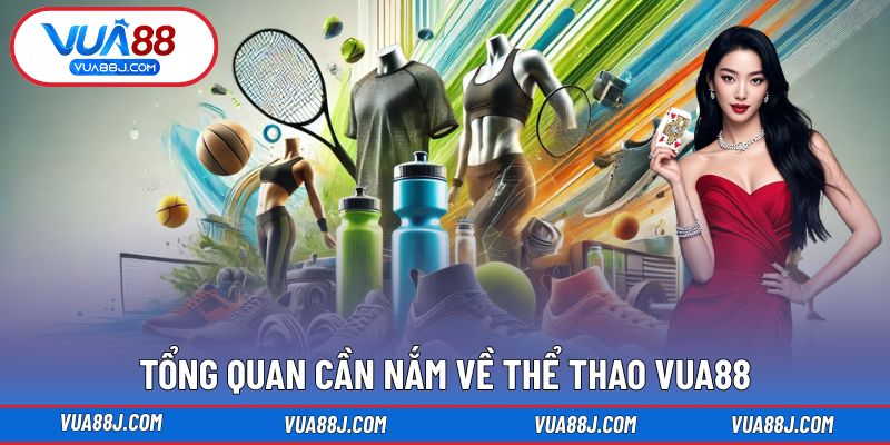 Tổng quan cần nắm về Thể Thao VUA88